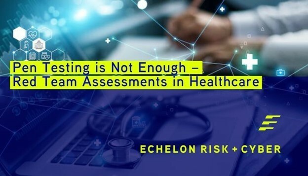 Pen Testing is Not Enough - Red Team Assessments in Healthcare